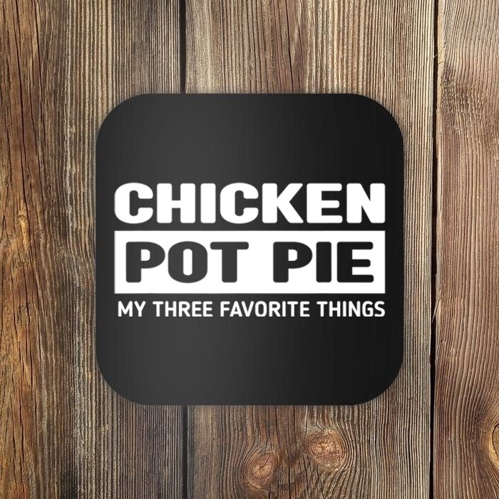 Funny Chicken Pot Pie My Three Favorite Things Coaster