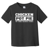 Funny Chicken Pot Pie My Three Favorite Things Toddler T-Shirt