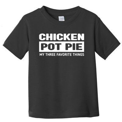 Funny Chicken Pot Pie My Three Favorite Things Toddler T-Shirt