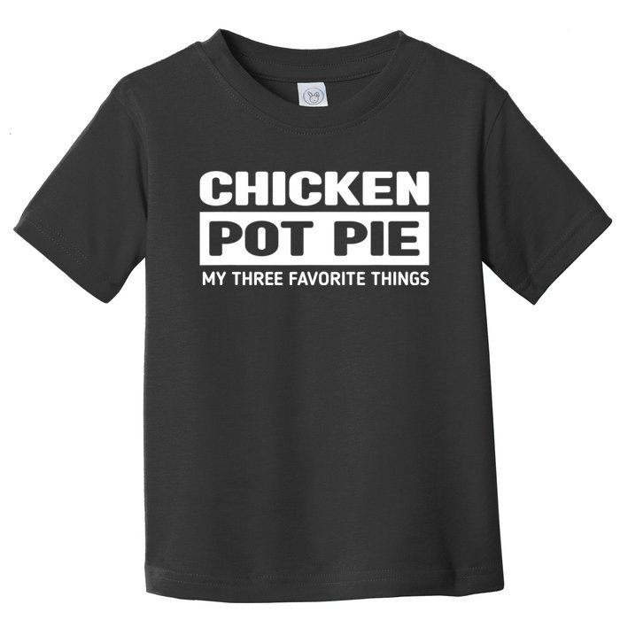 Funny Chicken Pot Pie My Three Favorite Things Toddler T-Shirt