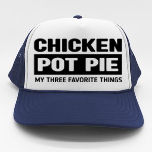 Funny Chicken Pot Pie My Three Favorite Things Trucker Hat