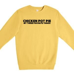 Funny Chicken Pot Pie My Three Favorite Things Premium Crewneck Sweatshirt