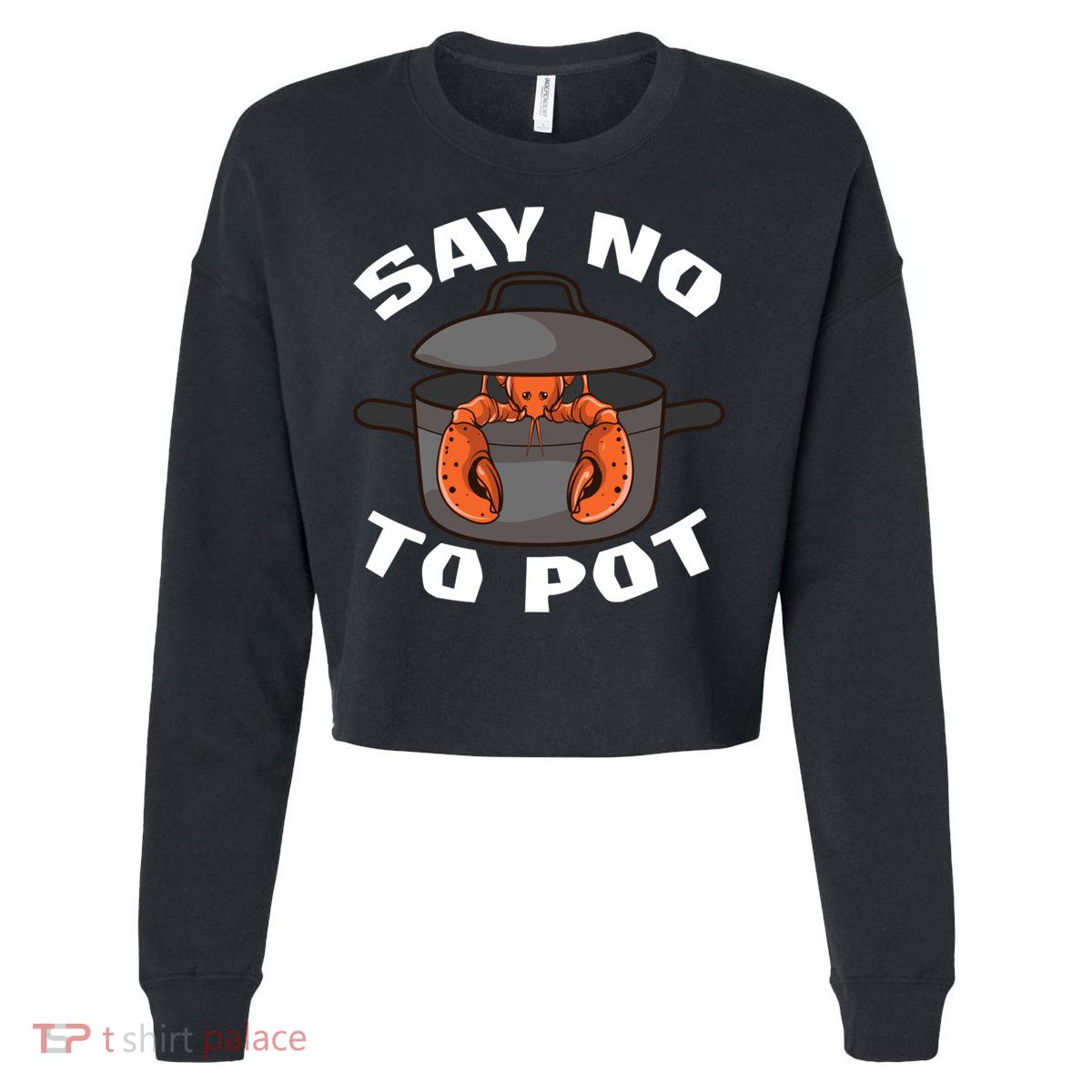 Funny Crawfish Pun Lobster Say No To Pot Cute Lobster Gift Cropped Pullover Crew