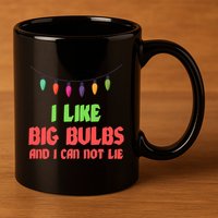 Funny Christmas Pun I Like Big Bulbs And I Can Not Lie Great Gift 11oz C Handle Ceramic Mug