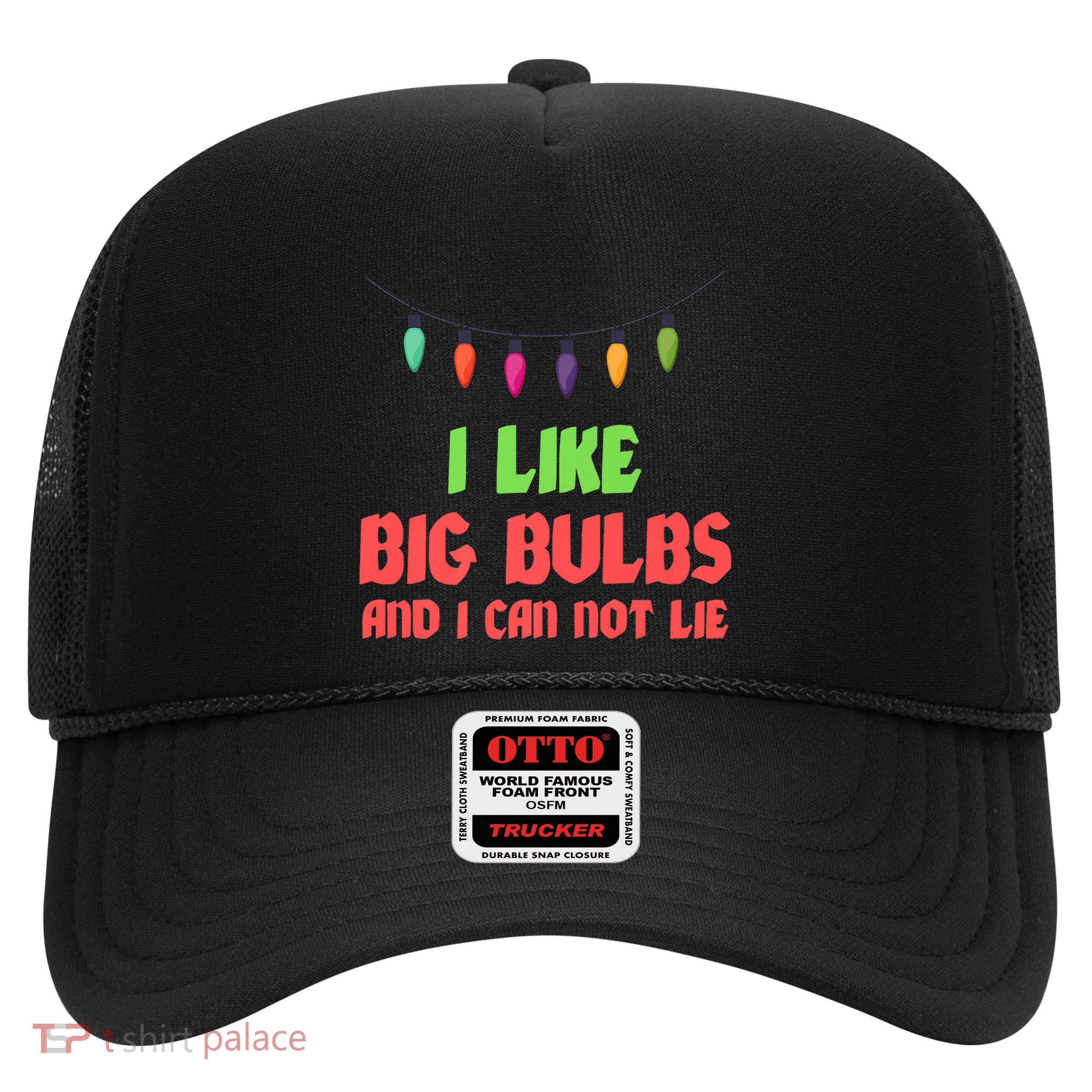 Funny Christmas Pun I Like Big Bulbs And I Can Not Lie Great Gift Trucker Hat