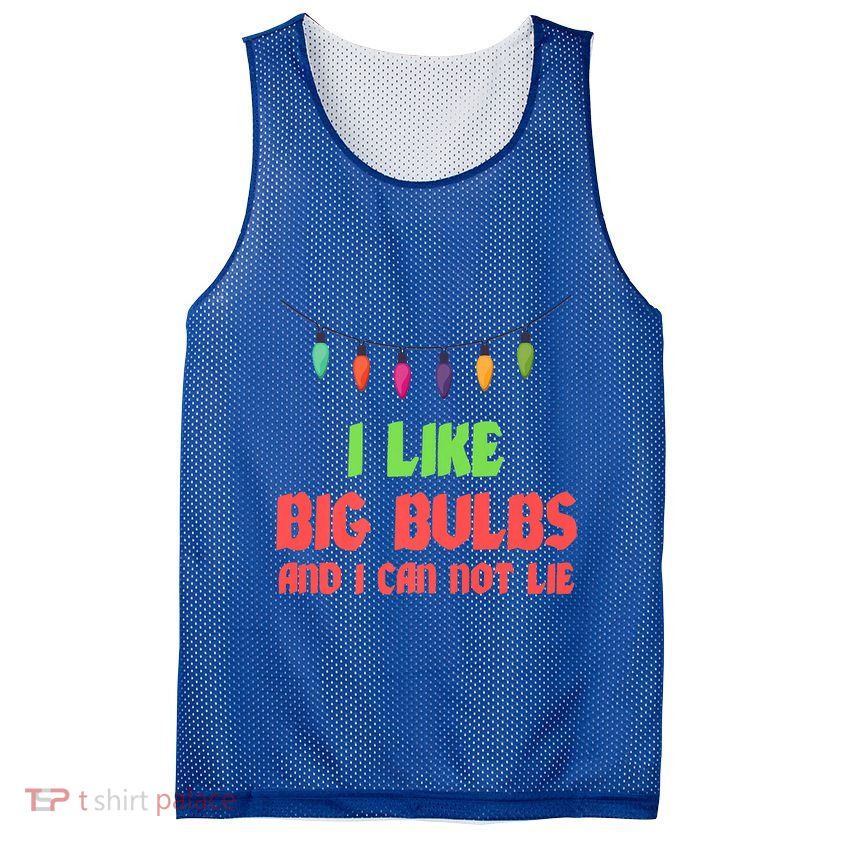 Funny Christmas Pun I Like Big Bulbs And I Can Not Lie Great Gift Mesh Reversible Basketball Jersey Tank