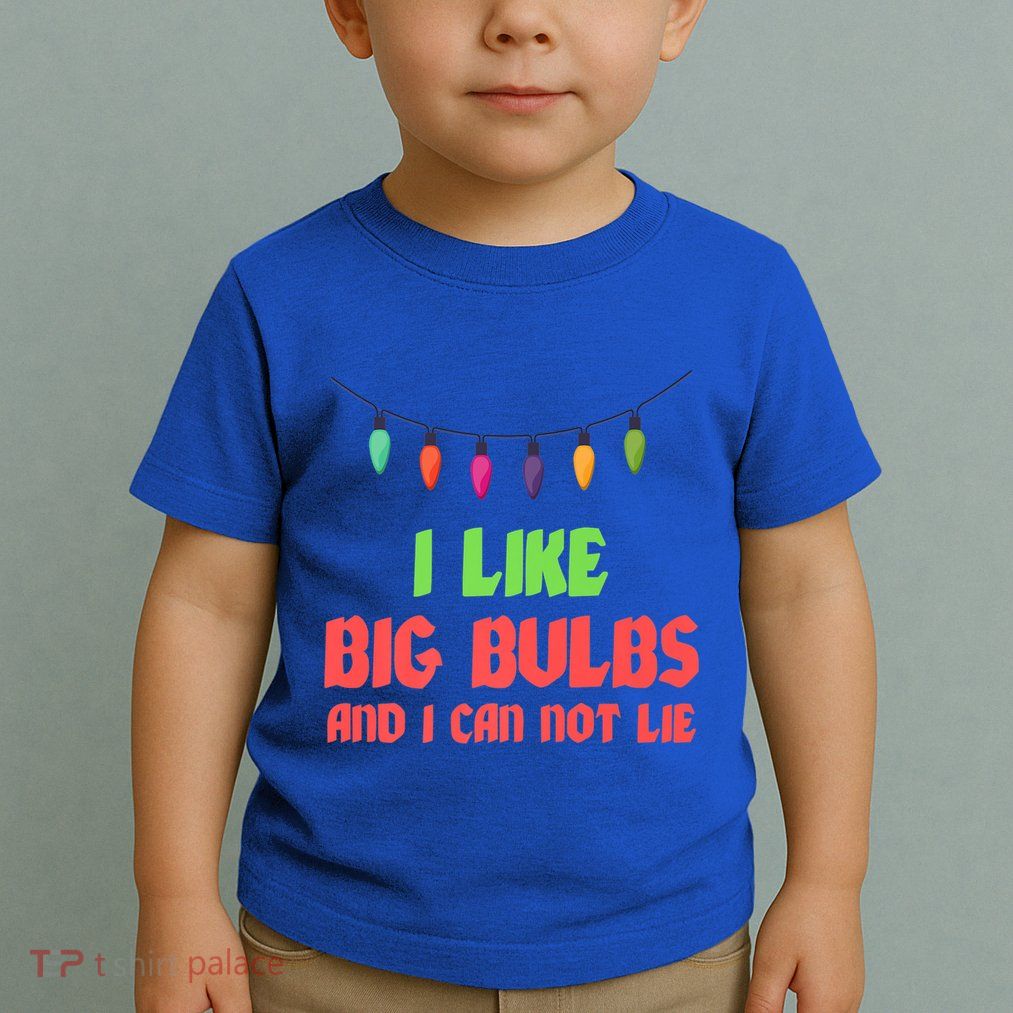 Funny Christmas Pun I Like Big Bulbs And I Can Not Lie Great Gift Toddler T-Shirt