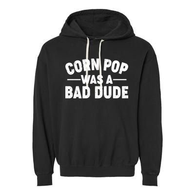 Funny Corn Pop Was A Bad Dude Garment-Dyed Fleece Hoodie
