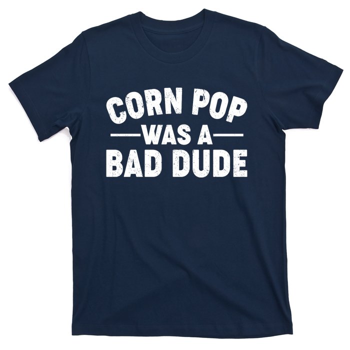 Funny Corn Pop Was A Bad Dude T-Shirt