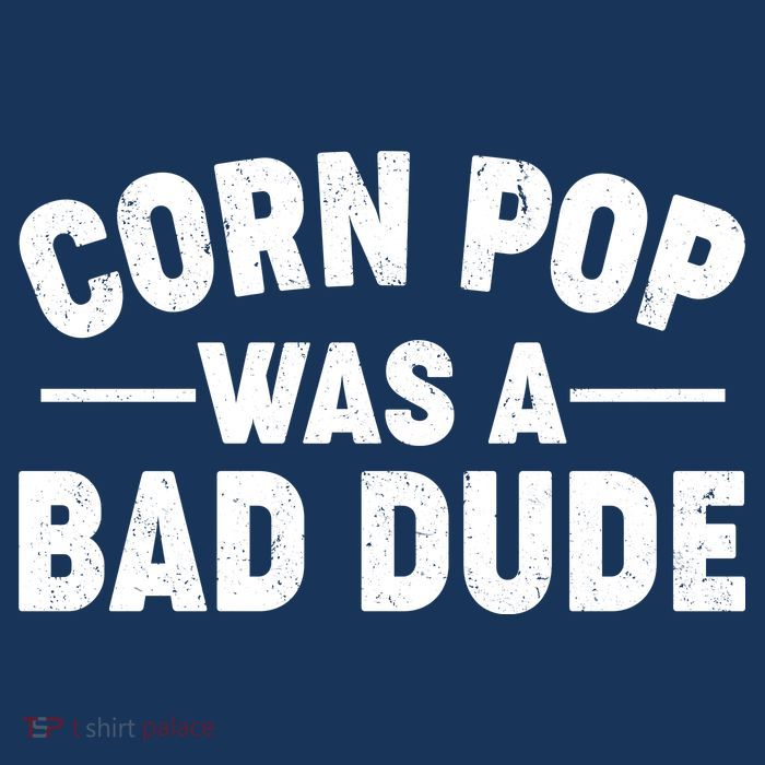 Funny Corn Pop Was A Bad Dude T-Shirt