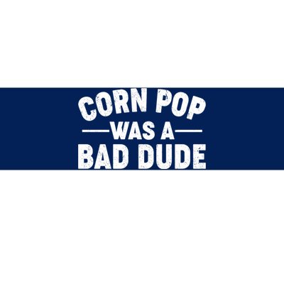 Funny Corn Pop Was A Bad Dude Bumper Sticker