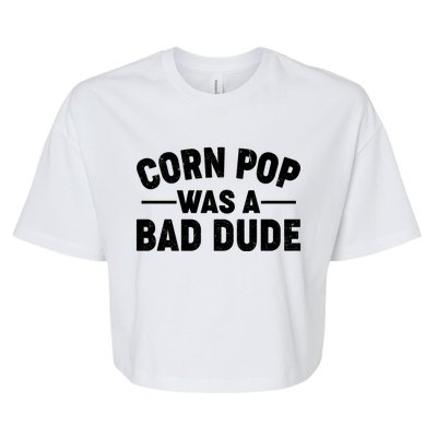 Funny Corn Pop Was A Bad Dude Bella+Canvas Jersey Crop Tee