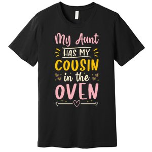 Funny Cute Pregnancy My Aunt Has My Cousin In The Oven Premium T-Shirt