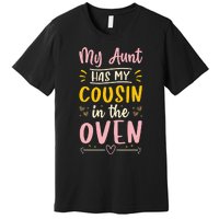 Funny Cute Pregnancy My Aunt Has My Cousin In The Oven Premium T-Shirt