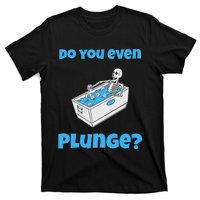 Funny Cold Plunging Ice Bath Do You Even Cold Plunge T-Shirt