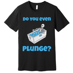 Funny Cold Plunging Ice Bath Do You Even Cold Plunge Premium T-Shirt