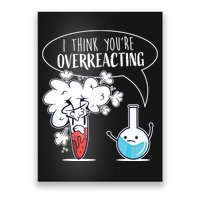 Funny Chemistry Pun I Think Youre Overreacting Chemist Poster