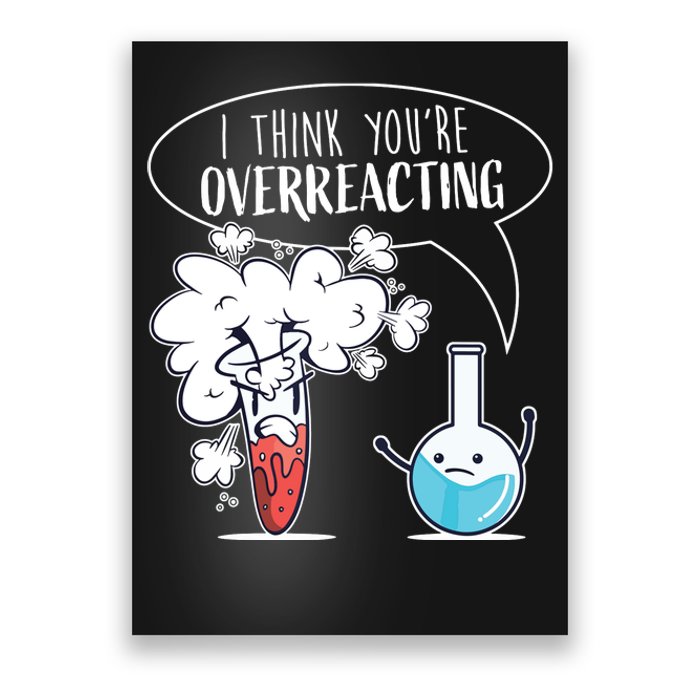 Funny Chemistry Pun I Think Youre Overreacting Chemist Poster