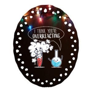 Funny Chemistry Pun I Think Youre Overreacting Chemist Ceramic Oval Ornament