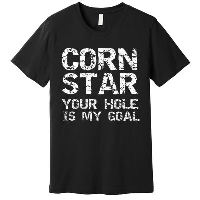 Funny Cornhole Pun Gift Quote Corn Star Your Hole Is My Goal Premium T-Shirt