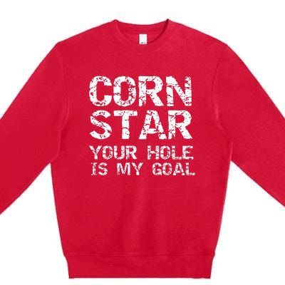 Funny Cornhole Pun Gift Quote Corn Star Your Hole Is My Goal Premium Crewneck Sweatshirt