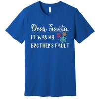 Funny Christmas Quote Dear Santa It Was My BrotherS Fault Great Gift Premium T-Shirt