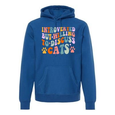 Funny Cat Quotes Introverted But Willing To Discuss Cats Gift Premium Hoodie