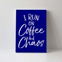 Funny Coffee Quote For Moms Cute I Run On Coffee And Chaos Gift Canvas