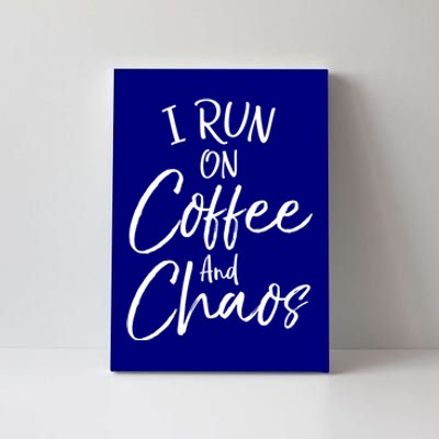 Funny Coffee Quote For Moms Cute I Run On Coffee And Chaos Gift Canvas