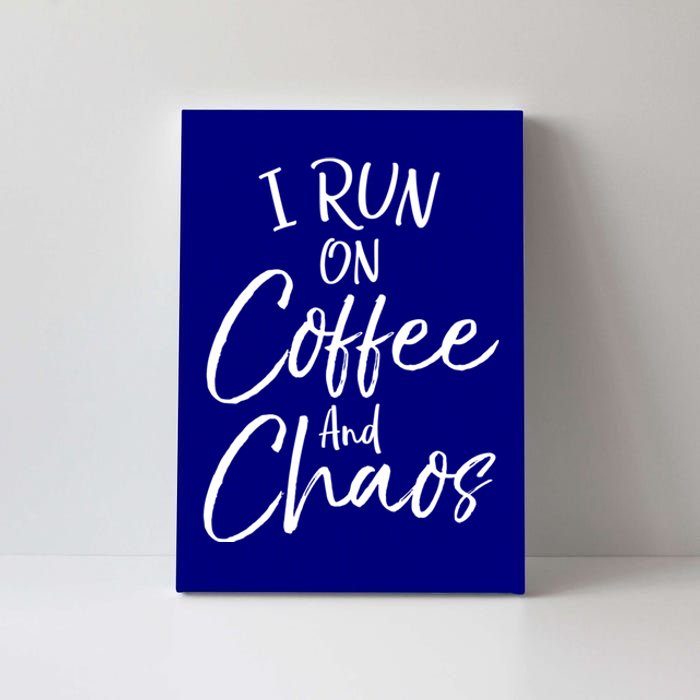 Funny Coffee Quote For Moms Cute I Run On Coffee And Chaos Gift Canvas