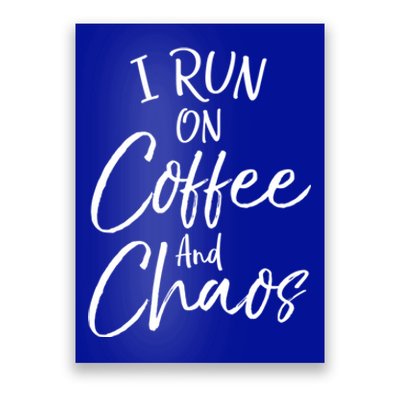 Funny Coffee Quote For Moms Cute I Run On Coffee And Chaos Gift Poster