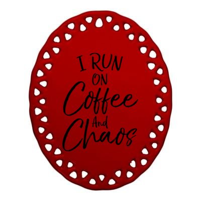 Funny Coffee Quote For Moms Cute I Run On Coffee And Chaos Gift Ceramic Oval Ornament