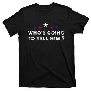 Funny Campaign Quote Who’S Going To Tell Him T-Shirt