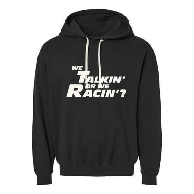 Fast Car Quote We Talkin Or We Racin Garment-Dyed Fleece Hoodie