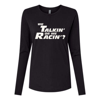 Fast Car Quote We Talkin Or We Racin Womens Cotton Relaxed Long Sleeve T-Shirt