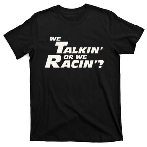 Fast Car Quote We Talkin Or We Racin T-Shirt