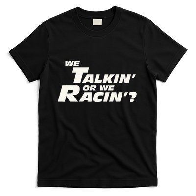 Fast Car Quote We Talkin Or We Racin T-Shirt