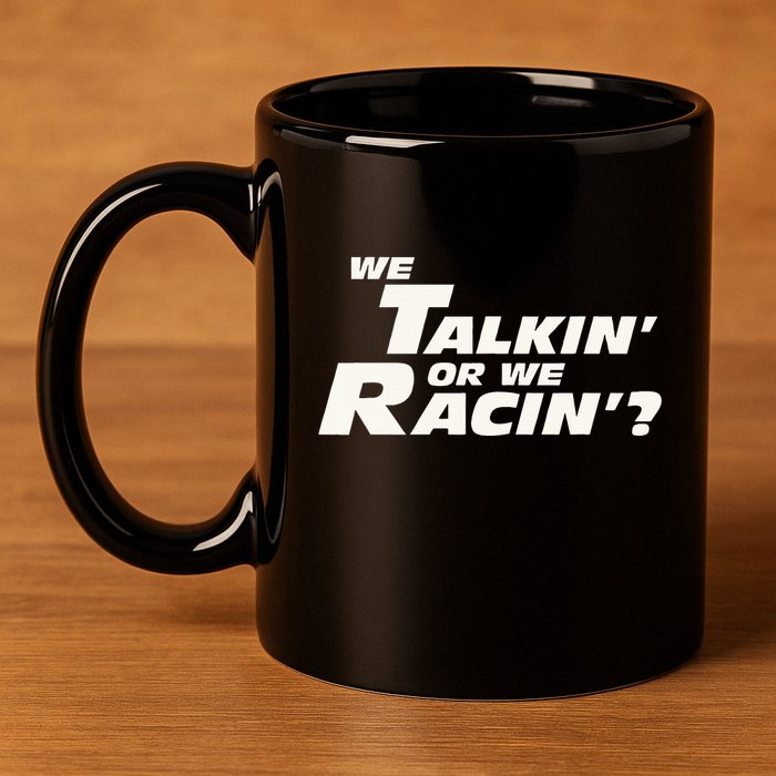Fast Car Quote We Talkin Or We Racin 11oz C Handle Ceramic Mug