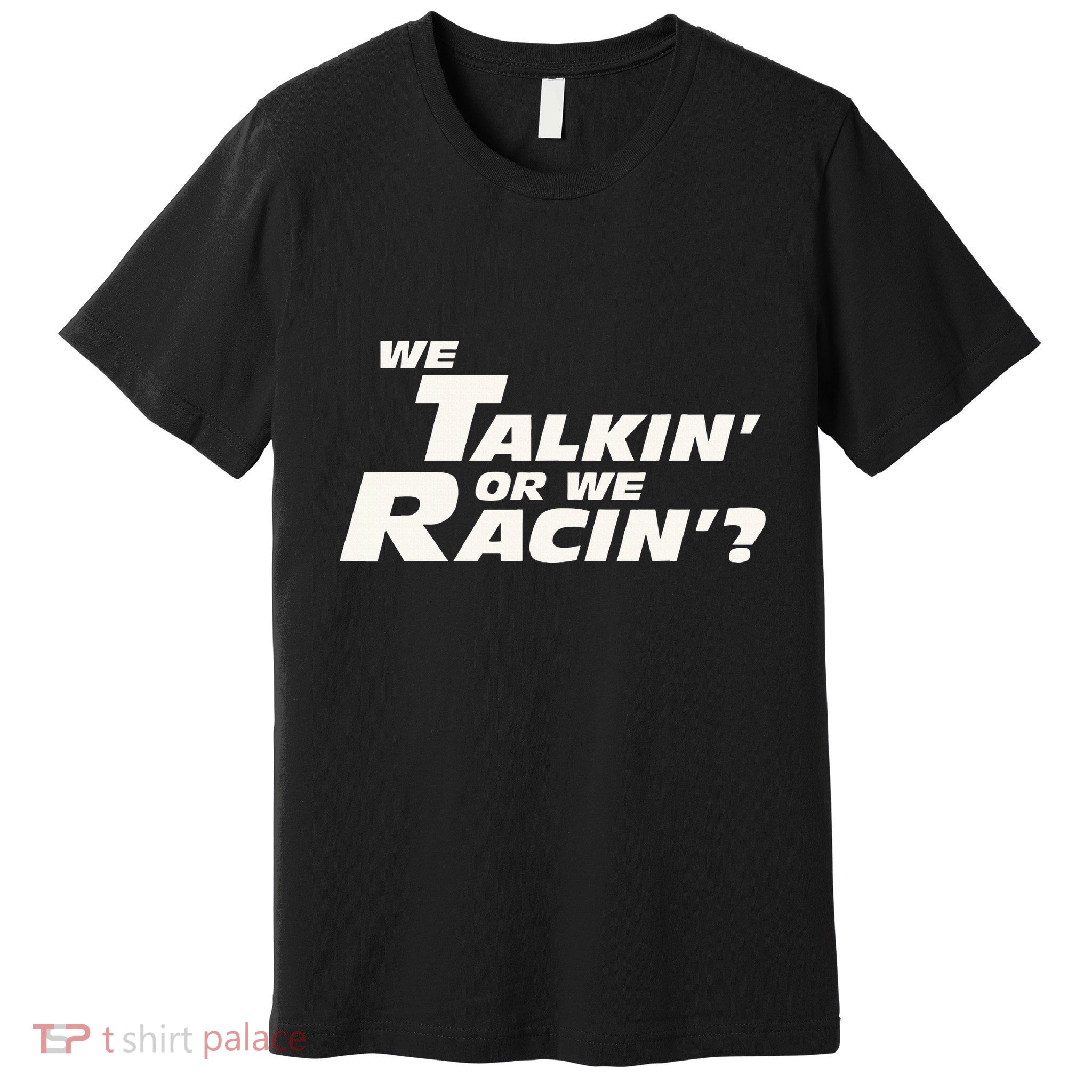 Fast Car Quote We Talkin Or We Racin Premium T-Shirt