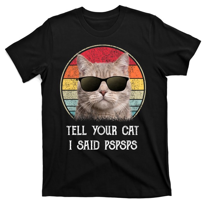 Funny Cat Retro Tell Your Cat I Said Pspsps T-Shirt