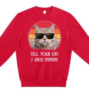 Funny Cat Retro Tell Your Cat I Said Pspsps Premium Crewneck Sweatshirt