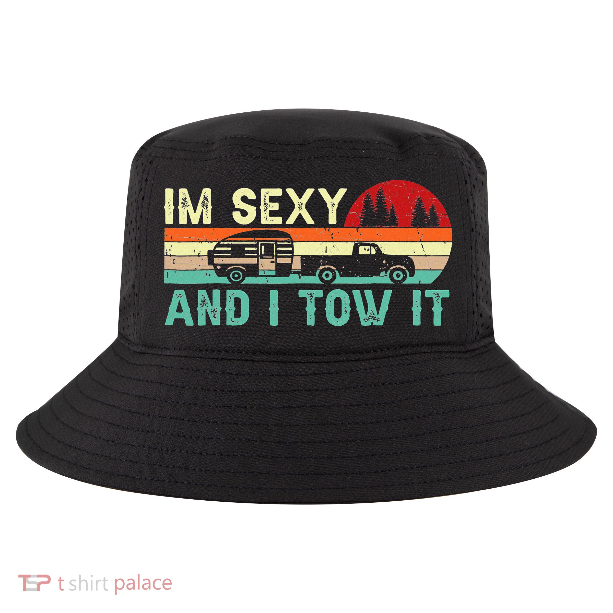 Funny Camping RV Im Sexy And I Tow It RV Camper Cool Comfort Performance Bucket Hat