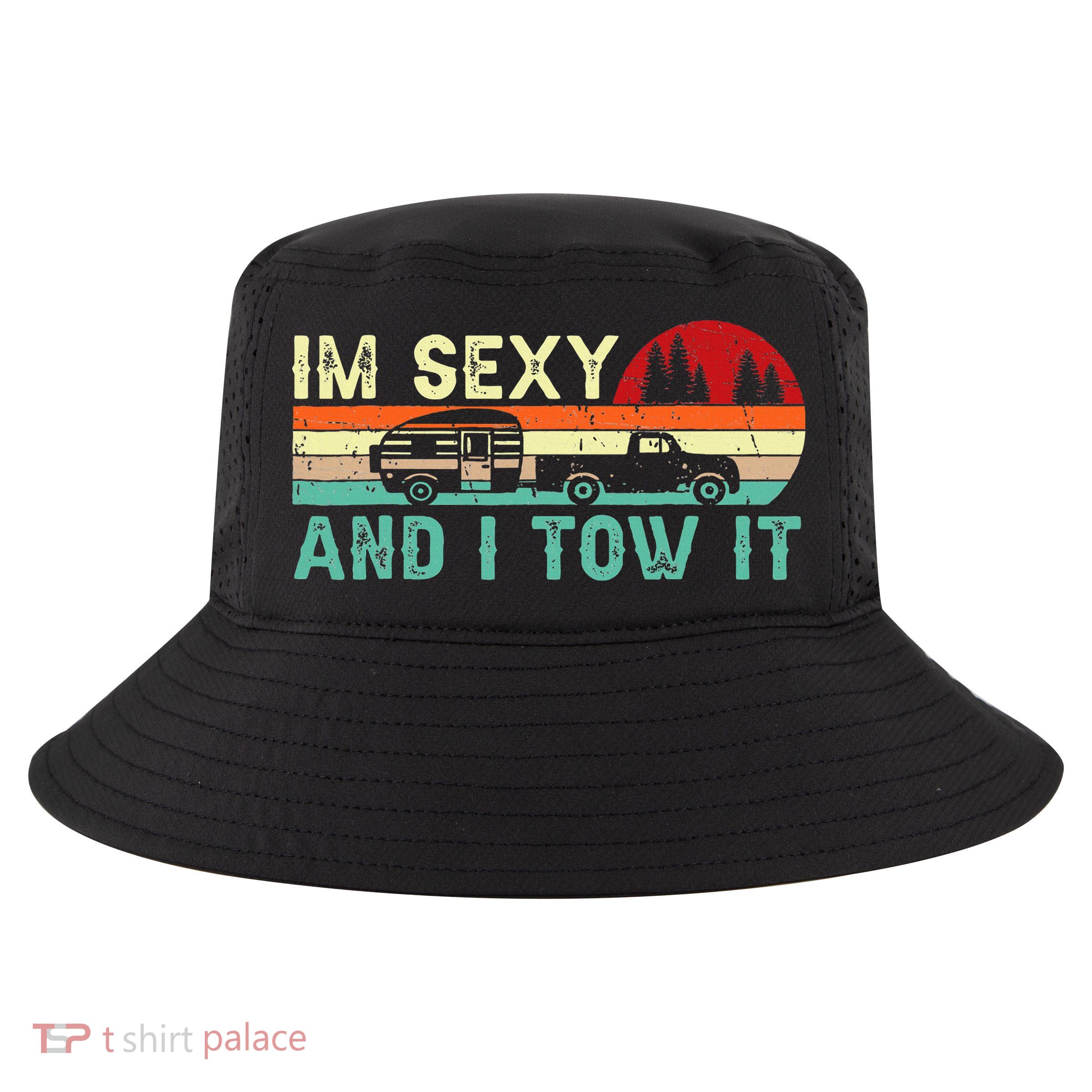 Funny Camping Rv Im Sexy And I Tow It Rv Camper Cool Comfort Performance Bucket Hat
