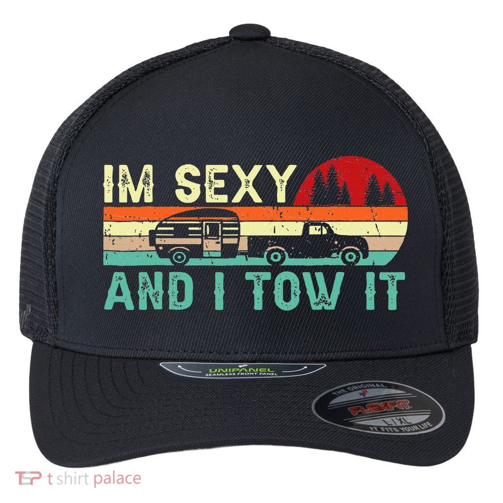 Funny Camping Rv Im Sexy And I Tow It Rv Camper Flexfit Unipanel Trucker Cap