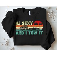 Funny Camping Rv Im Sexy And I Tow It Rv Camper Sweatshirt