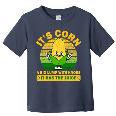 Funny Corn Retro Vintage It Has The Juice It’s Corn Toddler T-Shirt