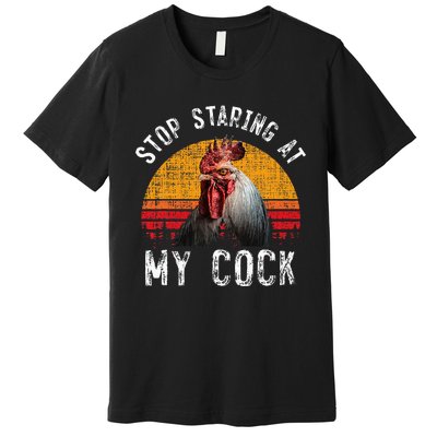 Funny Chicken Rooster Stop Staring At My Cock Premium T-Shirt