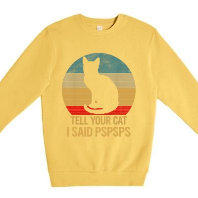 Funny Cat Retro Funny Gift For Tell Your Cat I Said Pspsps Premium Crewneck Sweatshirt