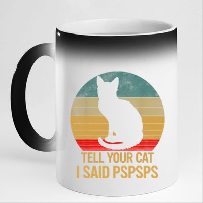 Funny Cat Retro Funny Gift For Tell Your Cat I Said Pspsps 11oz Black Color Changing Mug