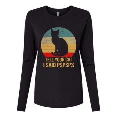 Funny Cat Retro Funny Gift For Tell Your Cat I Said Pspsps Womens Cotton Relaxed Long Sleeve T-Shirt